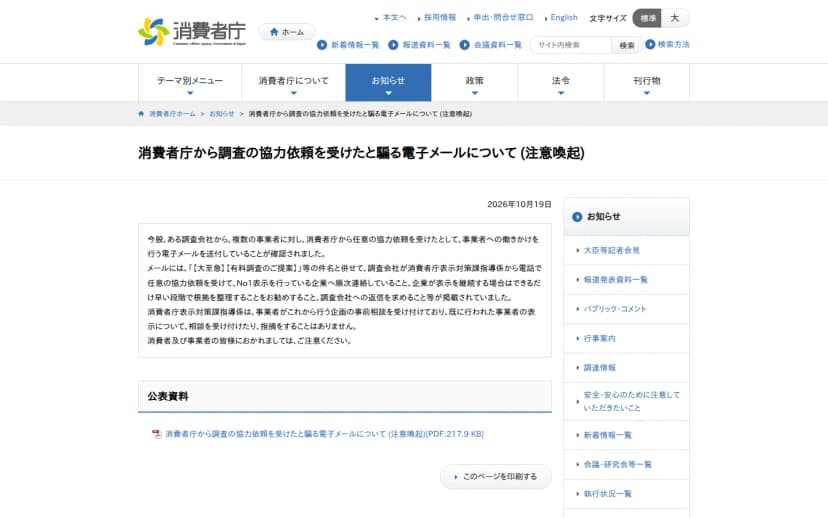消費者庁のウェブサイトの「消費者庁から調査の協力依頼を受けたと騙る電子メールについて (注意喚起)」のページ。2026年10月19日付で、ある調査会社が消費者庁から任意の協力依頼を受けたとして複数の事業者に電子メールを送っていること、件名は「【大至急】【有料調査のご提案】」等で、No1表示を行っている企業へ順次連絡していることなどが書かれ、表示対策課指導係は既に行われた表示について相談を受け付けたり指摘をすることはないと説明している