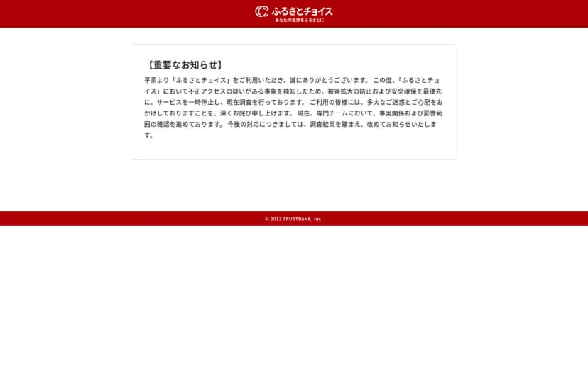 ふるさとチョイスのサイトを開いたときに出る【重要なお知らせ】の画面。不正アクセスの疑いがある事象を検知したため、被害拡大の防止および安全確保を最優先にサービスを一時停止し調査を行っていること、専門チームで事実関係および影響範囲の確認を進めていること、今後の対応は調査結果を踏まえて改めて知らせることが書かれている
