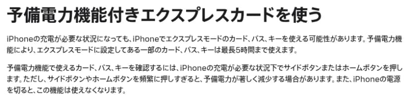 Appleのサポートページの一部。iPhoneの充電が必要な状況になっても、エクスプレスモードのカード、パス、キーを使える可能性があり、予備電力機能により一部のカード、パス、キーは最長5時間まで使える。サイドボタンやホームボタンを頻繁に押しすぎると予備電力が著しく減少する場合があり、iPhoneの電源を切るとこの機能は使えなくなる、と書かれている