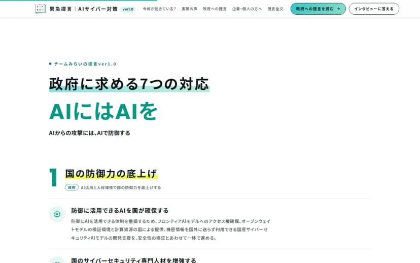 チームみらいの緊急提言の特設ページ。「チームみらいの提言ver1.0」「政府に求める7つの対応」「AIにはAIを AIからの攻撃には、AIで防御する」の見出しのあと、1つ目の柱「国の防御力の底上げ」として、防御に活用できるAIを国が確保すること(フロンティアAIモデルへのアクセス権確保、オープンウェイトモデルの検証環境と計算資源の国による提供、国産サイバーセキュリティAIモデルの開発支援)が書かれている
