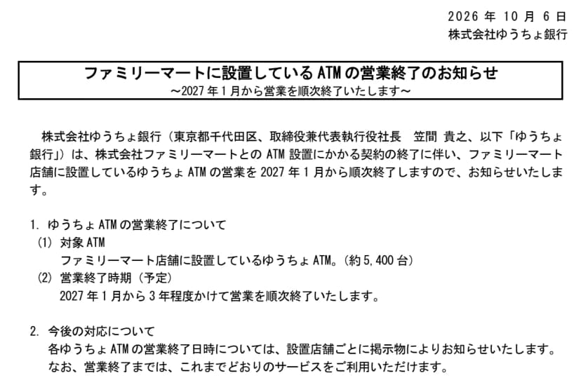 ゆうちょ銀行のプレスリリースの冒頭。右上に「2026年10月6日 株式会社ゆうちょ銀行」、題は「ファミリーマートに設置しているATMの営業終了のお知らせ ～2027年1月から営業を順次終了いたします～」。本文は、株式会社ファミリーマートとのATM設置にかかる契約の終了に伴い、ファミリーマート店舗に設置しているゆうちょATMの営業を2027年1月から順次終了する、という内容。続いて「1.ゆうちょATMの営業終了について (1)対象ATM ファミリーマート店舗に設置しているゆうちょATM。(約5,400台) (2)営業終了時期(予定) 2027年1月から3年程度かけて営業を順次終了いたします。」「2.今後の対応について 各ゆうちょATMの営業終了日時については、設置店舗ごとに掲示物によりお知らせいたします。なお、営業終了までは、これまでどおりのサービスをご利用いただけます。」と書かれている